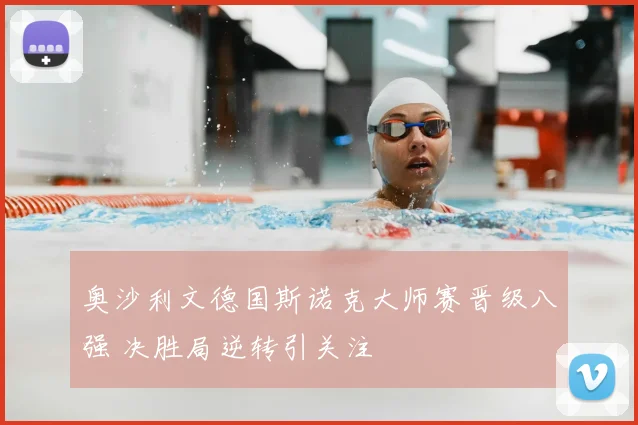 奥沙利文德国斯诺克大师赛晋级八强 决胜局逆转引关注
