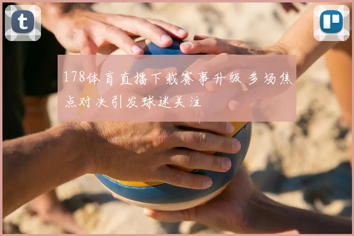 178体育直播下载赛事升级 多场焦点对决引发球迷关注
